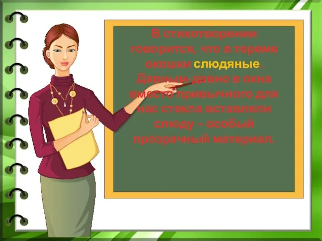 В стихотворении говорится, что в тереме окошки слюдяные. Давным-давно в окна вместо