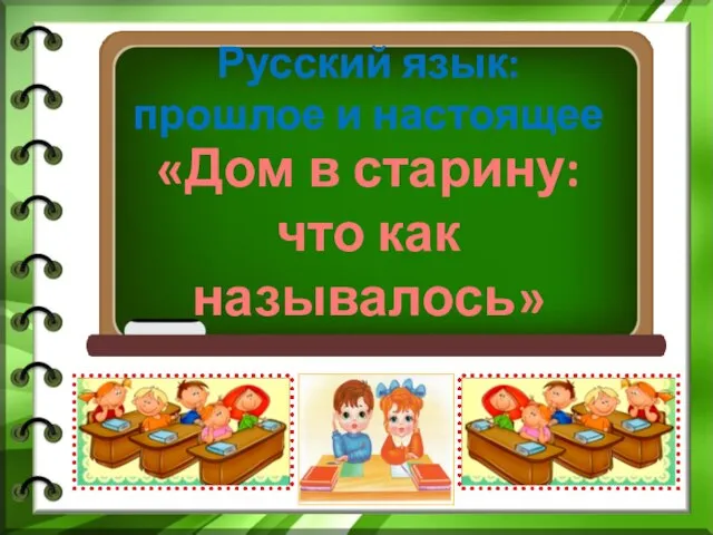 Русский язык: прошлое и настоящее «Дом в старину: что как называлось»