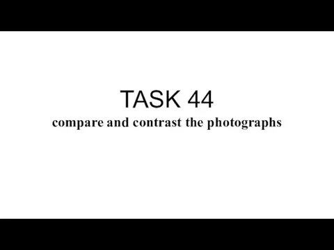TASK 44 compare and contrast the photographs