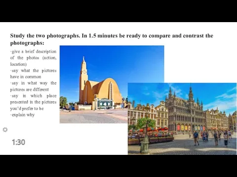 Study the two photographs. In 1.5 minutes be ready to compare and