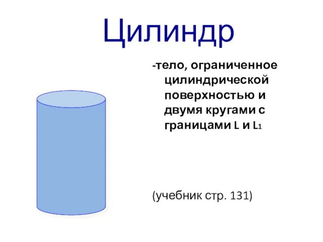 Цилиндр -тело, ограниченное цилиндрической поверхностью и двумя кругами с границами L и L1 (учебник стр. 131)
