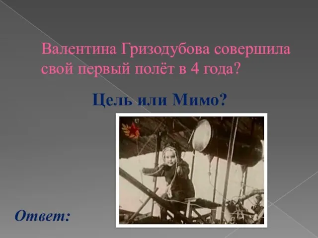 Валентина Гризодубова совершила свой первый полёт в 4 года? Ответ: Цель или Мимо?