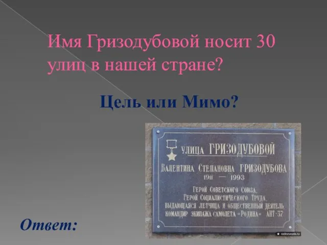 Имя Гризодубовой носит 30 улиц в нашей стране? Ответ: Цель или Мимо?