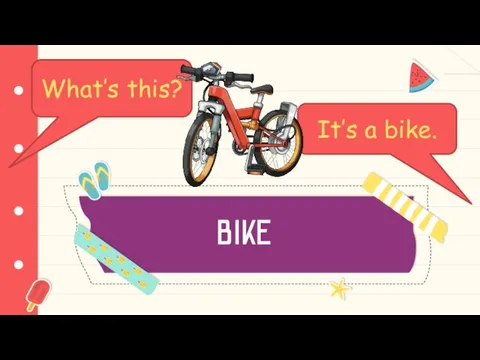 BIKE What’s this? It’s a bike.