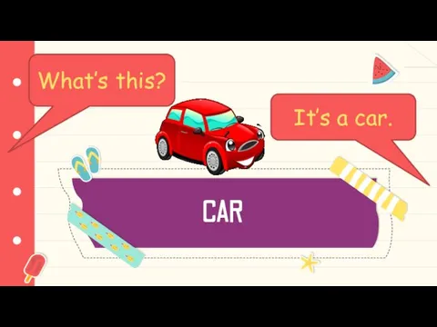 CAR What’s this? It’s a car.