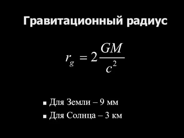 Гравитационный радиус Для Земли – 9 мм Для Солнца – 3 км