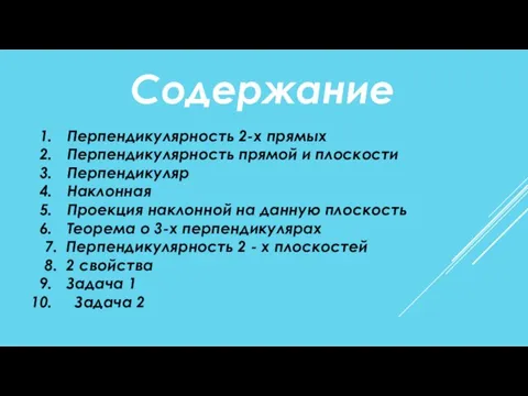 Содержание Перпендикулярность 2-х прямых Перпендикулярность прямой и плоскости Перпендикуляр Наклонная Проекция наклонной