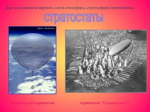 Для исследования верхних слоев атмосферы, стратосферы применялись стратостаты стратостат "Осоавиахим-1" Израильский стратостат