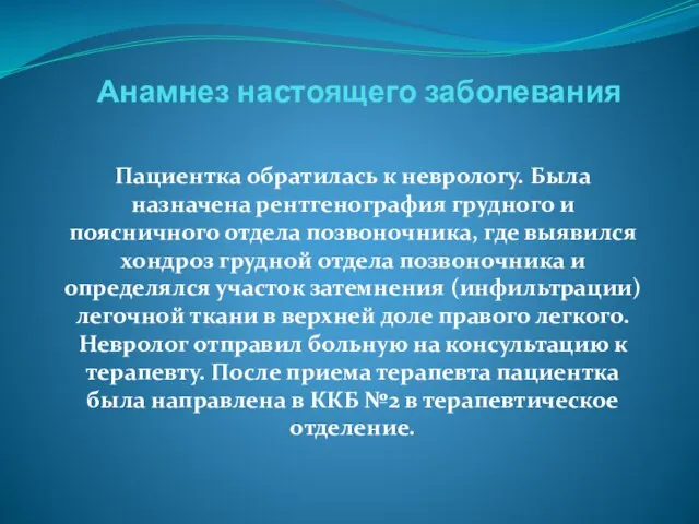 Анамнез настоящего заболевания Пациентка обратилась к неврологу. Была назначена рентгенография грудного и