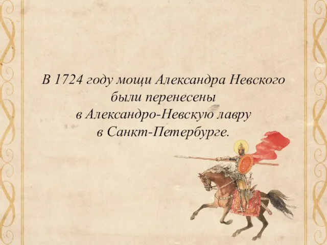 В 1724 году мощи Александра Невского были перенесены в Александро-Невскую лавру в Санкт-Петербурге.