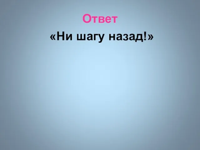 Ответ «Ни шагу назад!»