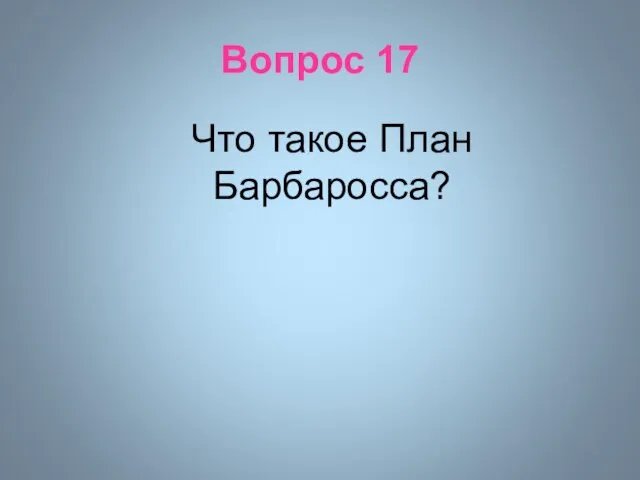 Вопрос 17 Что такое План Барбаросса?