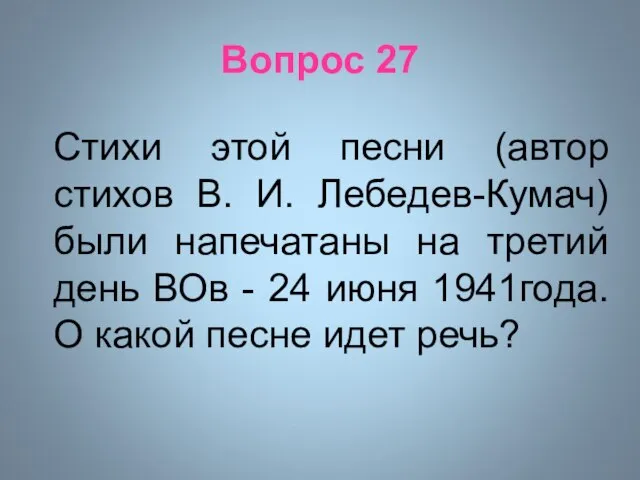 Вопрос 27 Стихи этой песни (автор стихов В. И. Лебедев-Кумач) были напечатаны