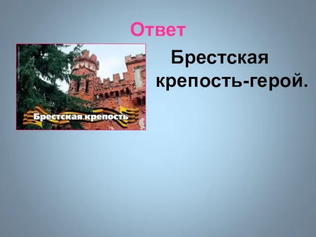 Ответ Брестская крепость-герой.