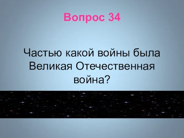 Вопрос 34 Частью какой войны была Великая Отечественная война?