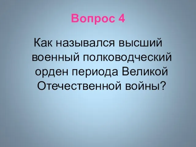 Вопрос 4 Как назывался высший военный полководческий орден периода Великой Отечественной войны?