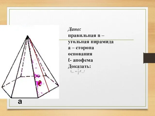ℓ а Дано: правильная n – угольная пирамида а – сторона основания ℓ- апофема Доказать: