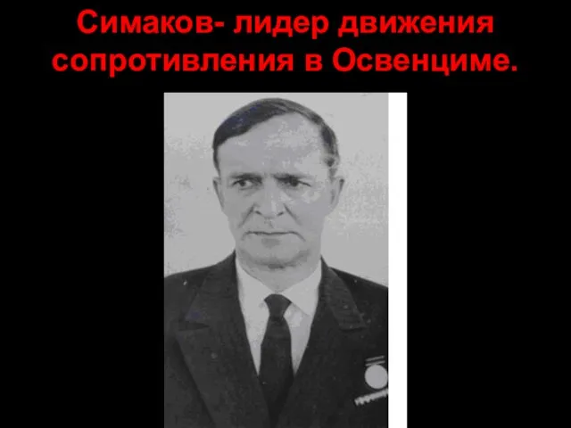 Симаков- лидер движения сопротивления в Освенциме.