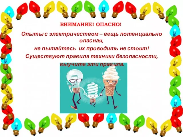 ВНИМАНИЕ! ОПАСНО! Опыты с электричеством – вещь потенциально опасная, не пытайтесь их