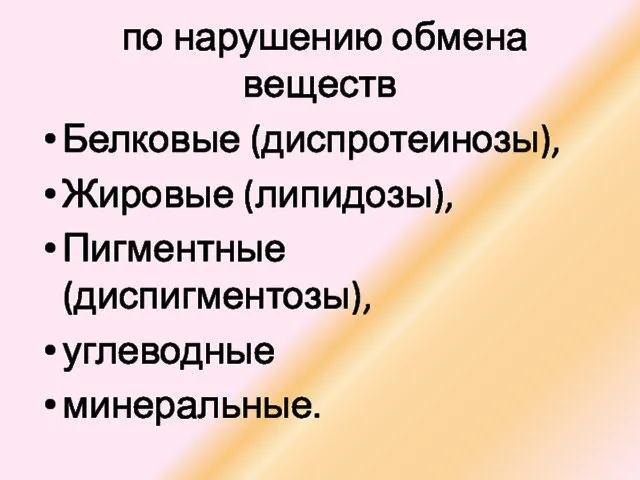 по нарушению обмена веществ Белковые (диспротеинозы), Жировые (липидозы), Пигментные (диспигментозы), углеводные минеральные.