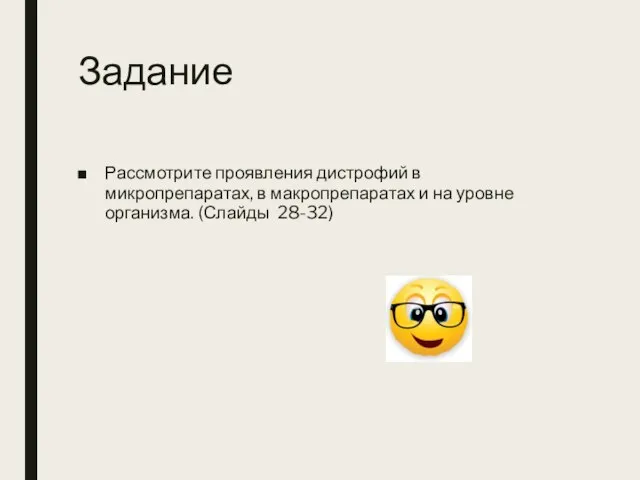 Задание Рассмотрите проявления дистрофий в микропрепаратах, в макропрепаратах и на уровне организма. (Слайды 28-32)