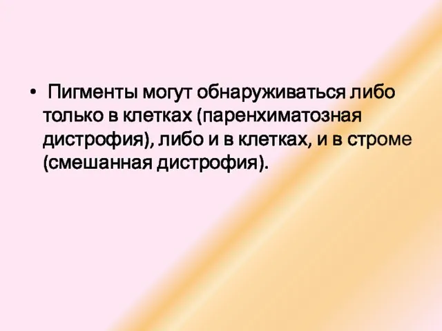 Пигменты могут обнаруживаться либо только в клетках (паренхиматозная дистрофия), либо и в