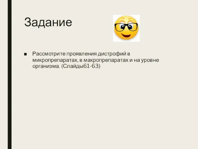 Задание Рассмотрите проявления дистрофий в микропрепаратах, в макропрепаратах и на уровне организма. (Слайды61-63)