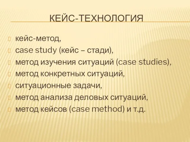 КЕЙС-ТЕХНОЛОГИЯ кейс-метод, сase study (кейс – стади), метод изучения ситуаций (case studies),