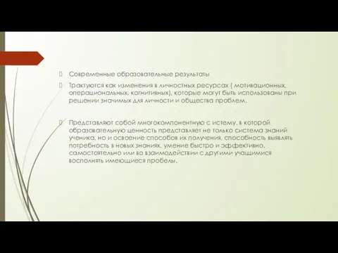 Современные образовательные результаты Трактуются как изменения в личностных ресурсах ( мотивационных, операциональных,