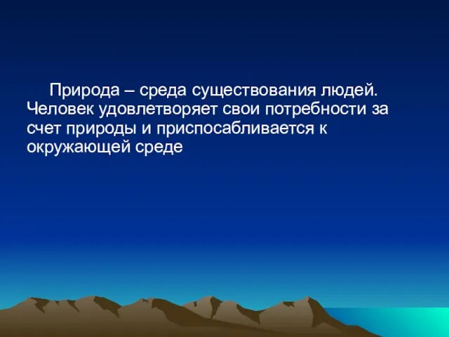 Природа – среда существования людей. Человек удовлетворяет свои потребности за счет природы