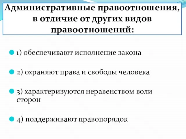 Административные правоотношения, в отличие от других видов правоотношений: 1) обеспечивают исполнение закона