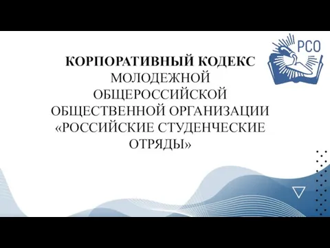 КОРПОРАТИВНЫЙ КОДЕКС МОЛОДЕЖНОЙ ОБЩЕРОССИЙСКОЙ ОБЩЕСТВЕННОЙ ОРГАНИЗАЦИИ «РОССИЙСКИЕ СТУДЕНЧЕСКИЕ ОТРЯДЫ»