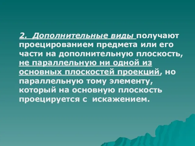 2. Дополнительные виды получают проецированием предмета или его части на дополнительную плоскость,