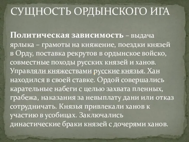 СУЩНОСТЬ ОРДЫНСКОГО ИГА Политическая зависимость – выдача ярлыка – грамоты на княжение,