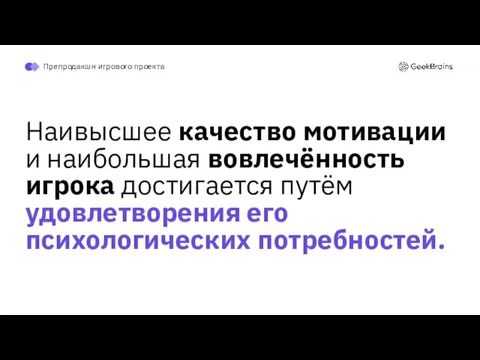 Наивысшее качество мотивации и наибольшая вовлечённость игрока достигается путём удовлетворения его психологических потребностей. Препродакшн игрового проекта