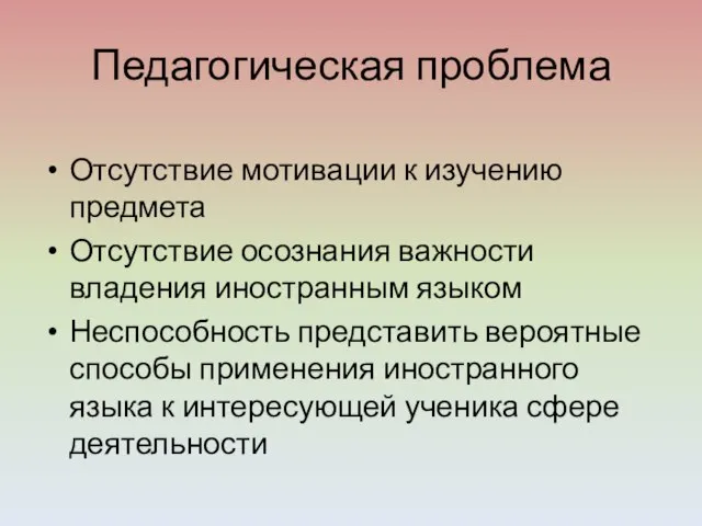 Педагогическая проблема Отсутствие мотивации к изучению предмета Отсутствие осознания важности владения иностранным