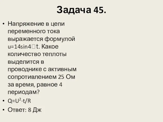 Задача 45. Напряжение в цепи переменного тока выражается формулой u=14sin4t. Какое количество