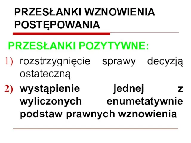 PRZESŁANKI WZNOWIENIA POSTĘPOWANIA PRZESŁANKI POZYTYWNE: rozstrzygnięcie sprawy decyzją ostateczną wystąpienie jednej z