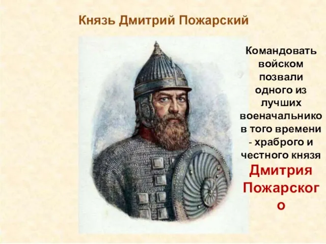 Командовать войском позвали одного из лучших военачальников того времени - храброго и честного князя Дмитрия Пожарского