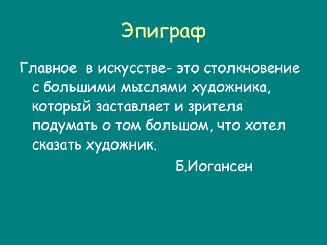 Эпиграф Главное в искусстве- это столкновение с большими мыслями художника, который заставляет