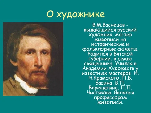 О художнике В.М.Васнецов - выдающийся русский художник, мастер живописи на исторические и