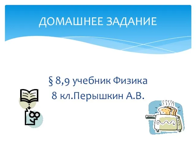 § 8,9 учебник Физика 8 кл.Перышкин А.В. ДОМАШНЕЕ ЗАДАНИЕ