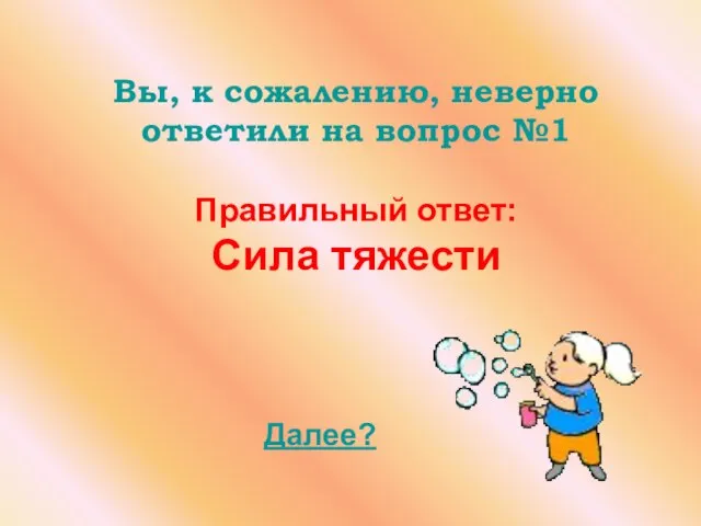 Вы, к сожалению, неверно ответили на вопрос №1 Правильный ответ: Сила тяжести Далее?