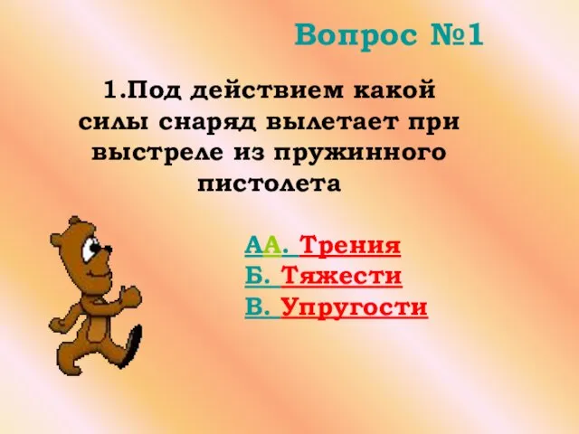 Вопрос №1 AA. Трения Б. Тяжести В. Упругости 1.Под действием какой силы