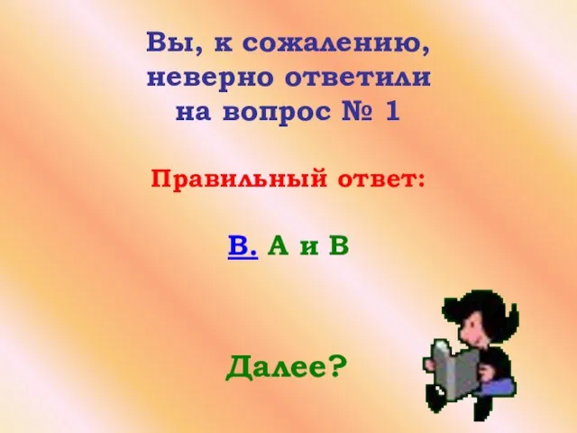 Вы, к сожалению, неверно ответили на вопрос № 1 Правильный ответ: В. А и В Далее?