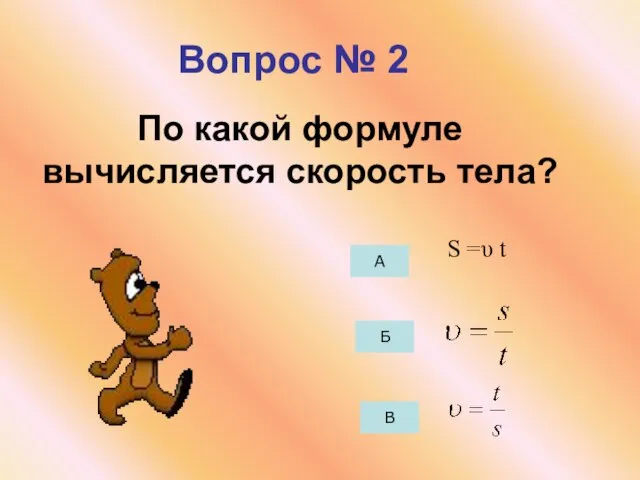 Вопрос № 2 По какой формуле вычисляется скорость тела? А Б В S =υ t