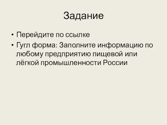 Задание Перейдите по ссылке Гугл форма: Заполните информацию по любому предприятию пищевой или лёгкой промышленности России