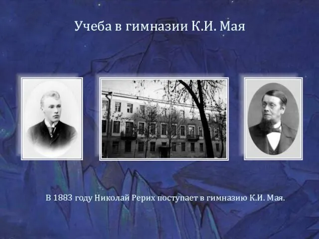 Учеба в гимназии К.И. Мая В 1883 году Николай Рерих поступает в гимназию К.И. Мая.