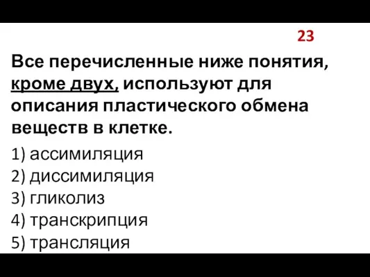 23 Все перечисленные ниже понятия, кроме двух, используют для описания пластического обмена