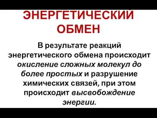 ЭНЕРГЕТИЧЕСКИЙ ОБМЕН В результате реакций энергетического обмена происходит окисление сложных молекул до